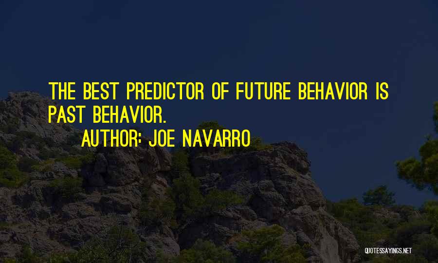 Joe Navarro Quotes: The Best Predictor Of Future Behavior Is Past Behavior.