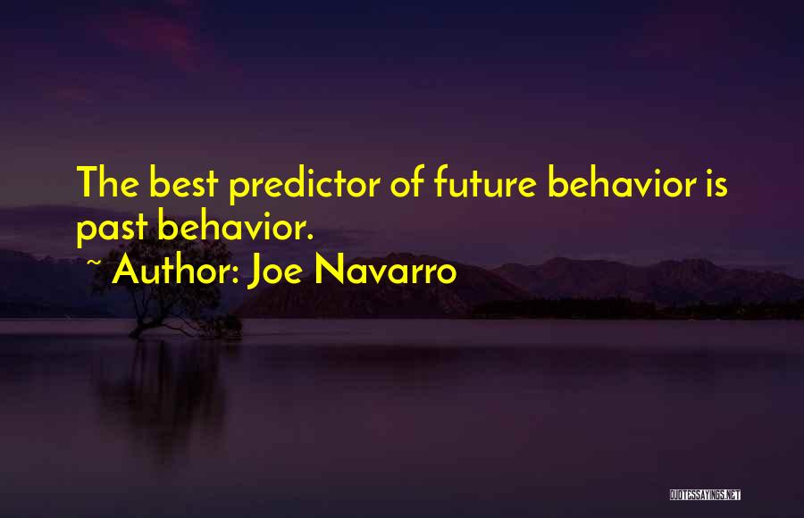 Joe Navarro Quotes: The Best Predictor Of Future Behavior Is Past Behavior.