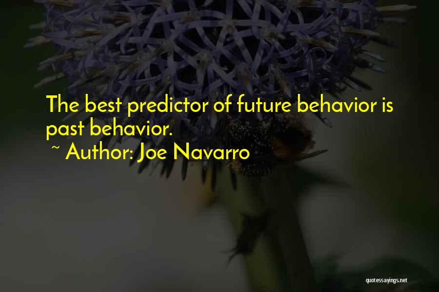 Joe Navarro Quotes: The Best Predictor Of Future Behavior Is Past Behavior.