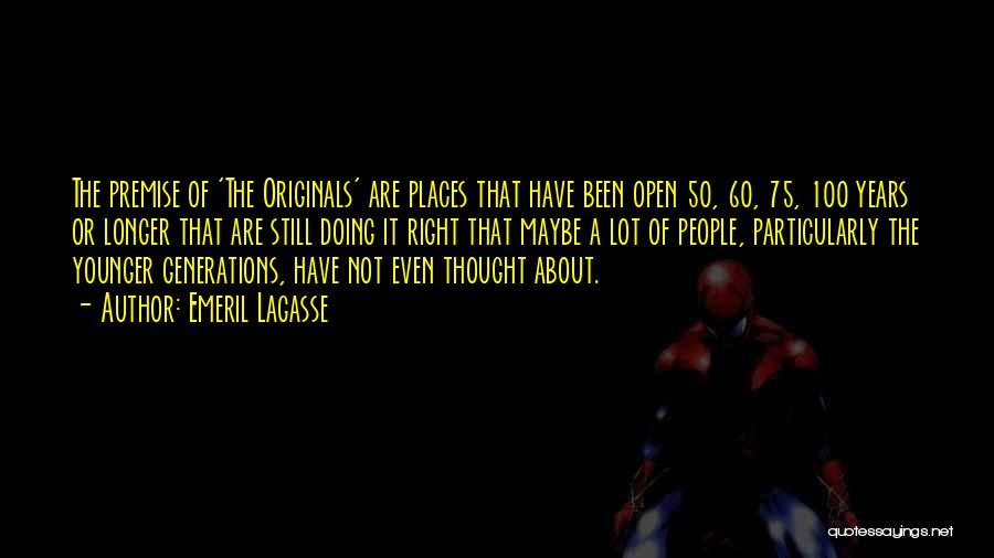 Emeril Lagasse Quotes: The Premise Of 'the Originals' Are Places That Have Been Open 50, 60, 75, 100 Years Or Longer That Are