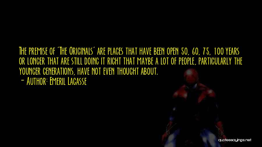 Emeril Lagasse Quotes: The Premise Of 'the Originals' Are Places That Have Been Open 50, 60, 75, 100 Years Or Longer That Are