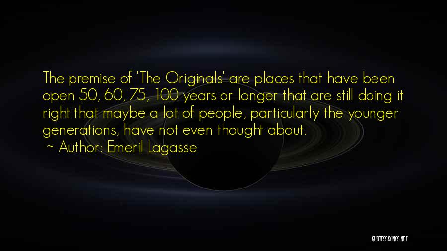 Emeril Lagasse Quotes: The Premise Of 'the Originals' Are Places That Have Been Open 50, 60, 75, 100 Years Or Longer That Are