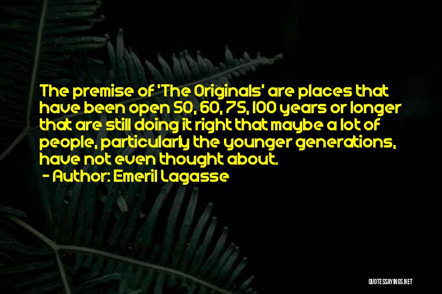 Emeril Lagasse Quotes: The Premise Of 'the Originals' Are Places That Have Been Open 50, 60, 75, 100 Years Or Longer That Are