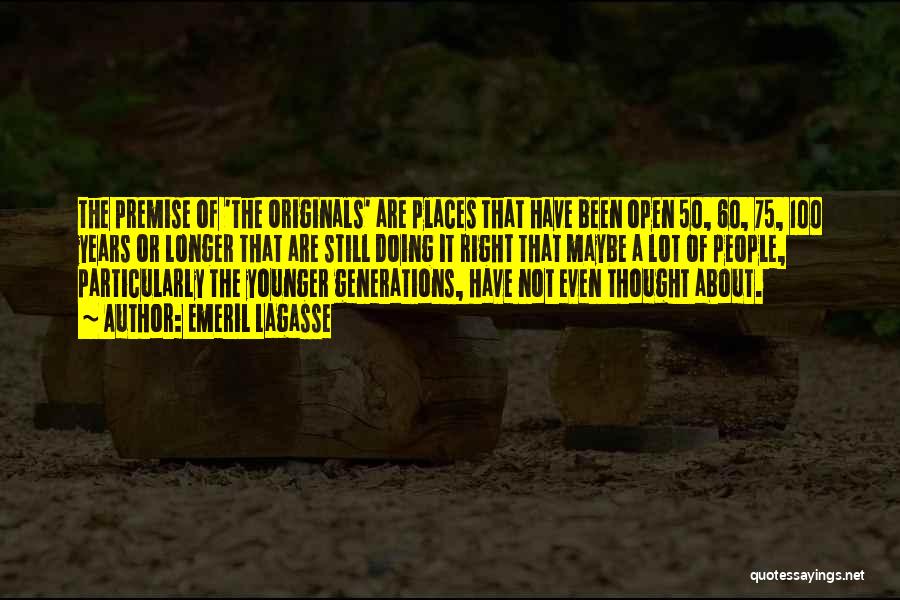 Emeril Lagasse Quotes: The Premise Of 'the Originals' Are Places That Have Been Open 50, 60, 75, 100 Years Or Longer That Are