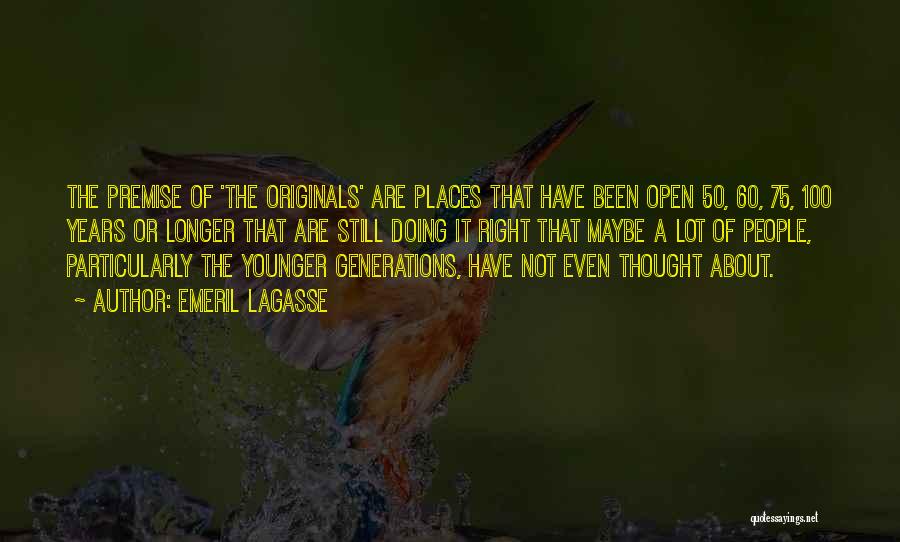 Emeril Lagasse Quotes: The Premise Of 'the Originals' Are Places That Have Been Open 50, 60, 75, 100 Years Or Longer That Are