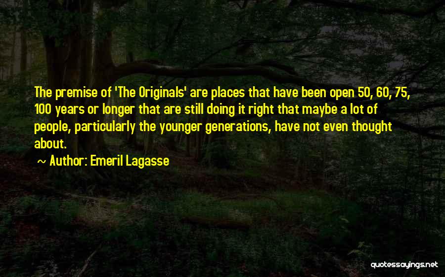 Emeril Lagasse Quotes: The Premise Of 'the Originals' Are Places That Have Been Open 50, 60, 75, 100 Years Or Longer That Are