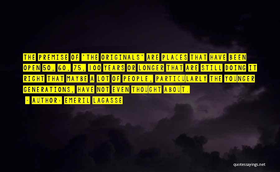 Emeril Lagasse Quotes: The Premise Of 'the Originals' Are Places That Have Been Open 50, 60, 75, 100 Years Or Longer That Are