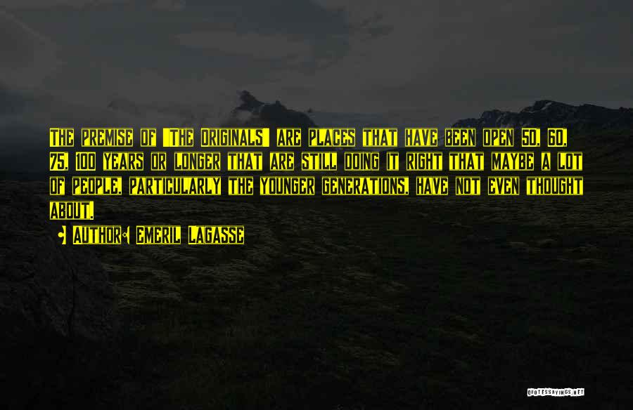 Emeril Lagasse Quotes: The Premise Of 'the Originals' Are Places That Have Been Open 50, 60, 75, 100 Years Or Longer That Are