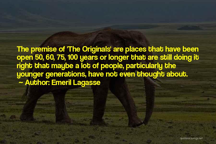 Emeril Lagasse Quotes: The Premise Of 'the Originals' Are Places That Have Been Open 50, 60, 75, 100 Years Or Longer That Are