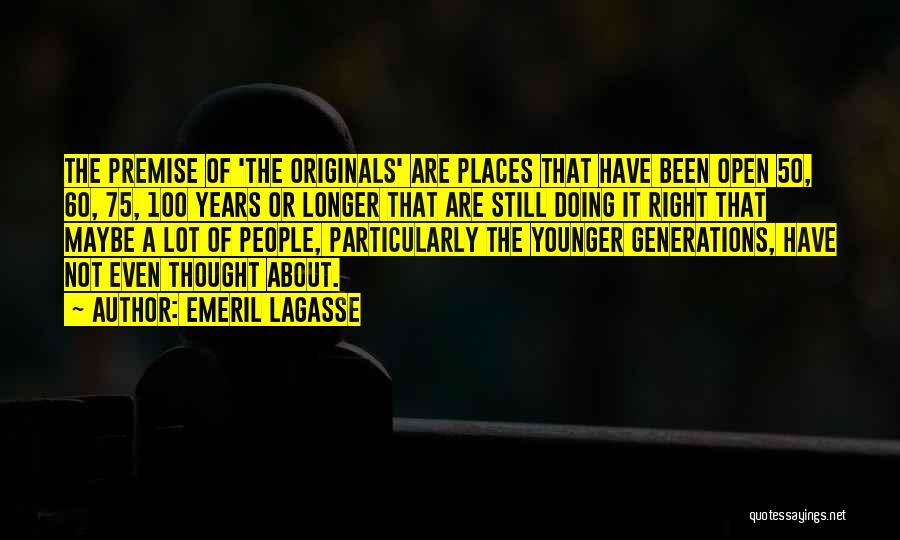 Emeril Lagasse Quotes: The Premise Of 'the Originals' Are Places That Have Been Open 50, 60, 75, 100 Years Or Longer That Are