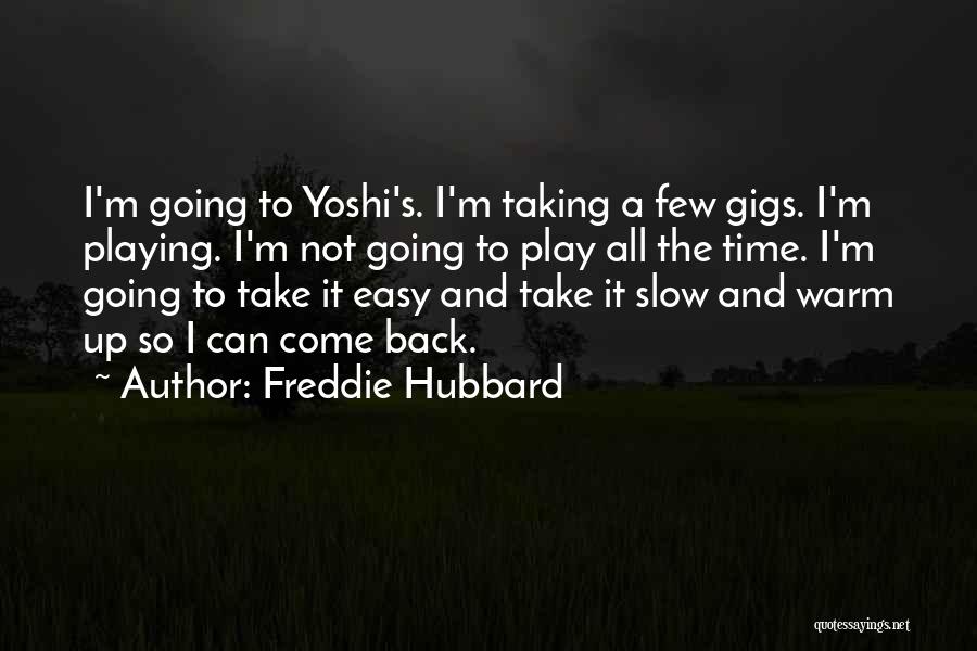 Freddie Hubbard Quotes: I'm Going To Yoshi's. I'm Taking A Few Gigs. I'm Playing. I'm Not Going To Play All The Time. I'm