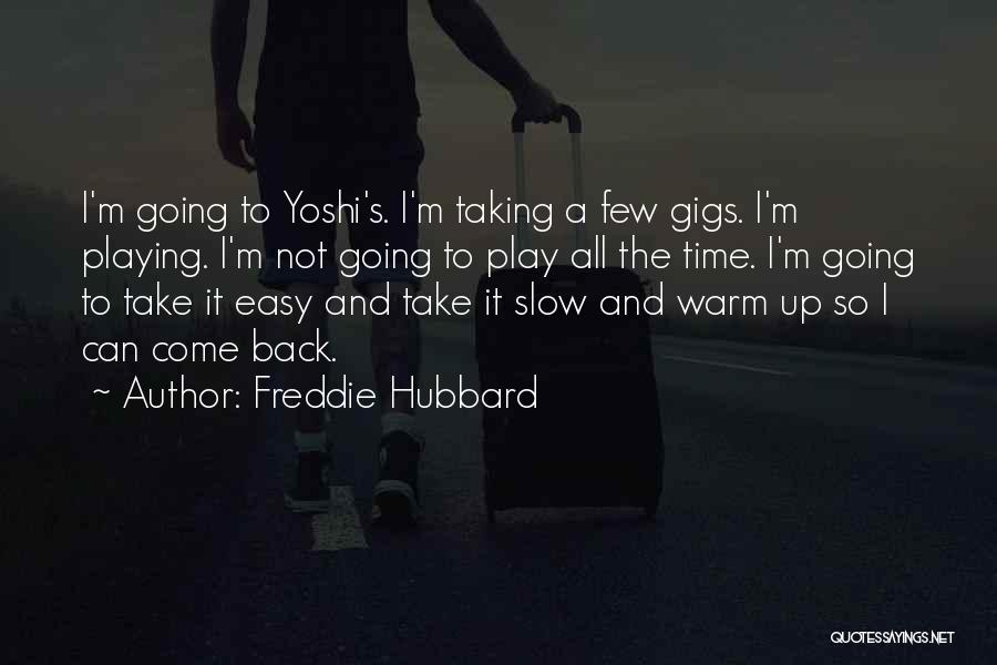 Freddie Hubbard Quotes: I'm Going To Yoshi's. I'm Taking A Few Gigs. I'm Playing. I'm Not Going To Play All The Time. I'm