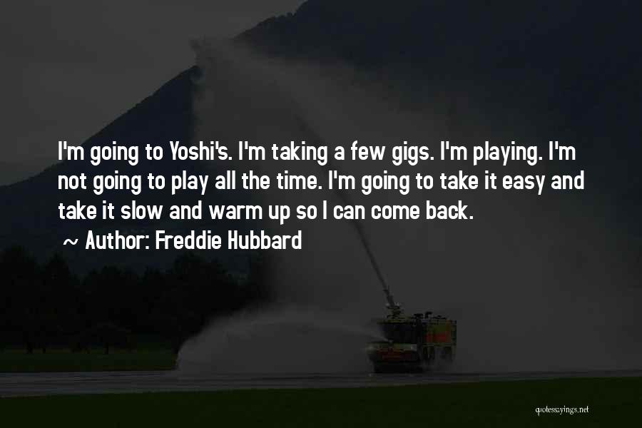 Freddie Hubbard Quotes: I'm Going To Yoshi's. I'm Taking A Few Gigs. I'm Playing. I'm Not Going To Play All The Time. I'm