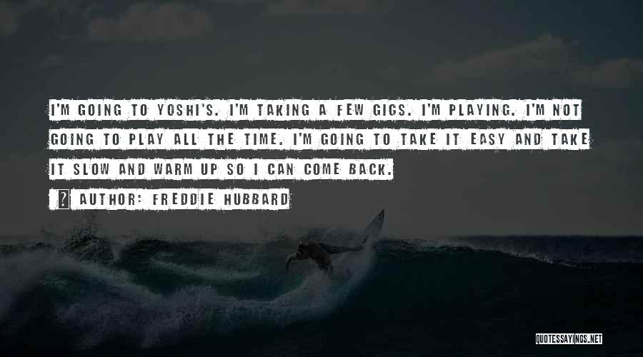 Freddie Hubbard Quotes: I'm Going To Yoshi's. I'm Taking A Few Gigs. I'm Playing. I'm Not Going To Play All The Time. I'm
