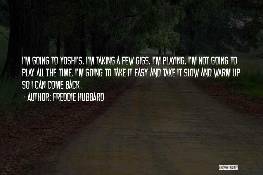 Freddie Hubbard Quotes: I'm Going To Yoshi's. I'm Taking A Few Gigs. I'm Playing. I'm Not Going To Play All The Time. I'm