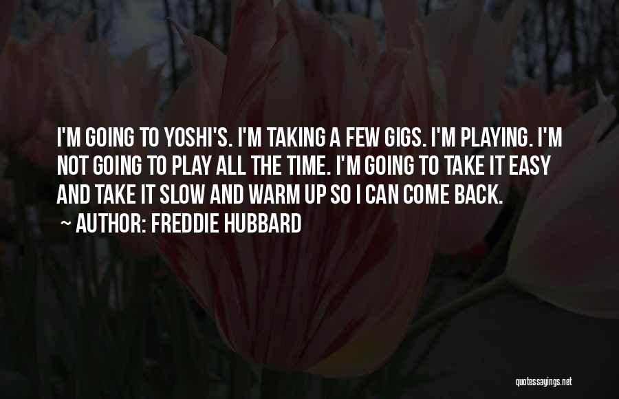 Freddie Hubbard Quotes: I'm Going To Yoshi's. I'm Taking A Few Gigs. I'm Playing. I'm Not Going To Play All The Time. I'm
