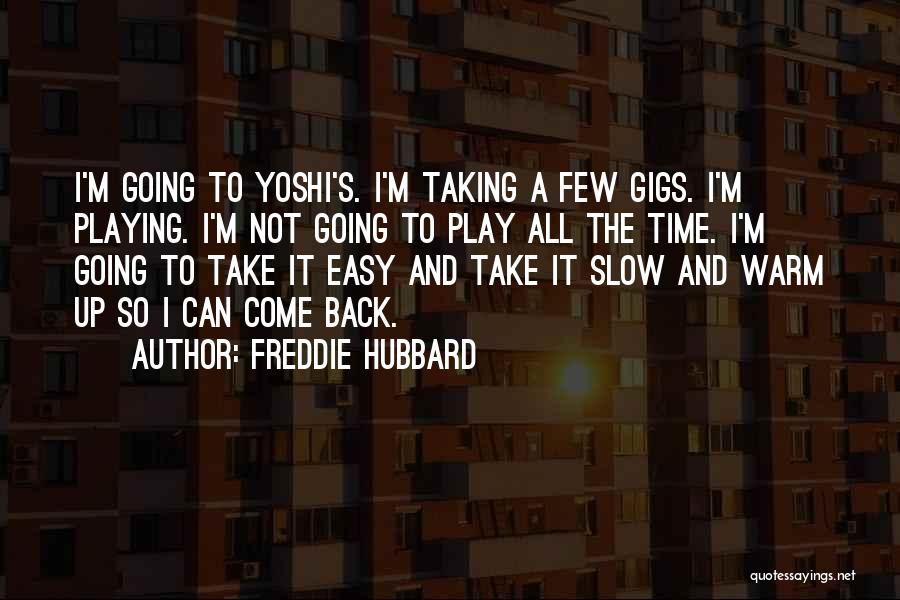 Freddie Hubbard Quotes: I'm Going To Yoshi's. I'm Taking A Few Gigs. I'm Playing. I'm Not Going To Play All The Time. I'm