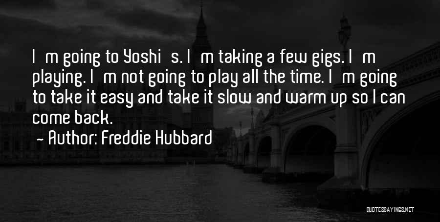 Freddie Hubbard Quotes: I'm Going To Yoshi's. I'm Taking A Few Gigs. I'm Playing. I'm Not Going To Play All The Time. I'm