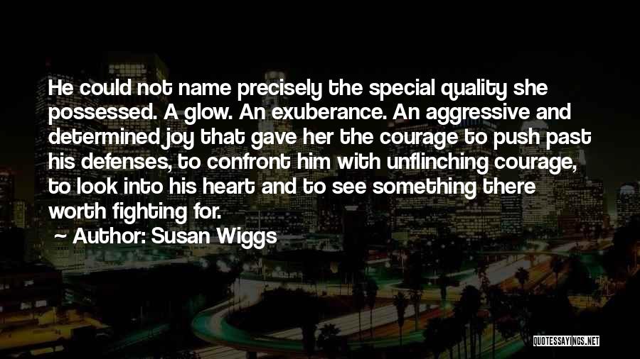 Susan Wiggs Quotes: He Could Not Name Precisely The Special Quality She Possessed. A Glow. An Exuberance. An Aggressive And Determined Joy That