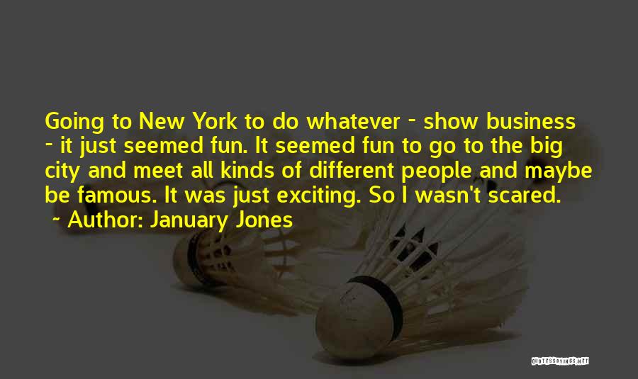 January Jones Quotes: Going To New York To Do Whatever - Show Business - It Just Seemed Fun. It Seemed Fun To Go