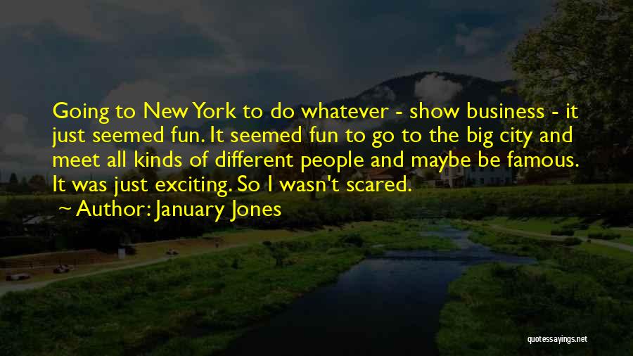 January Jones Quotes: Going To New York To Do Whatever - Show Business - It Just Seemed Fun. It Seemed Fun To Go