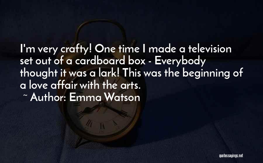 Emma Watson Quotes: I'm Very Crafty! One Time I Made A Television Set Out Of A Cardboard Box - Everybody Thought It Was