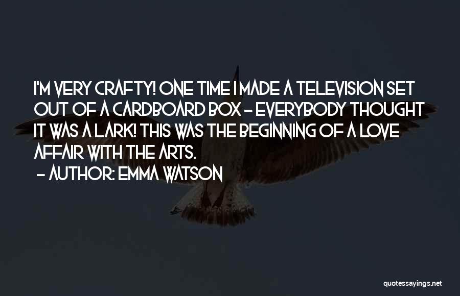 Emma Watson Quotes: I'm Very Crafty! One Time I Made A Television Set Out Of A Cardboard Box - Everybody Thought It Was