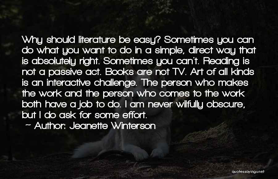 Jeanette Winterson Quotes: Why Should Literature Be Easy? Sometimes You Can Do What You Want To Do In A Simple, Direct Way That