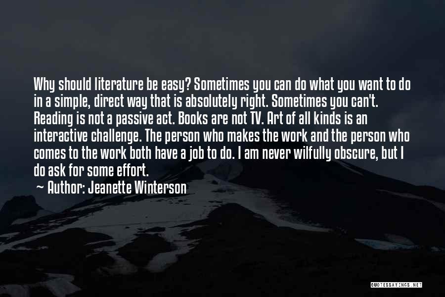 Jeanette Winterson Quotes: Why Should Literature Be Easy? Sometimes You Can Do What You Want To Do In A Simple, Direct Way That