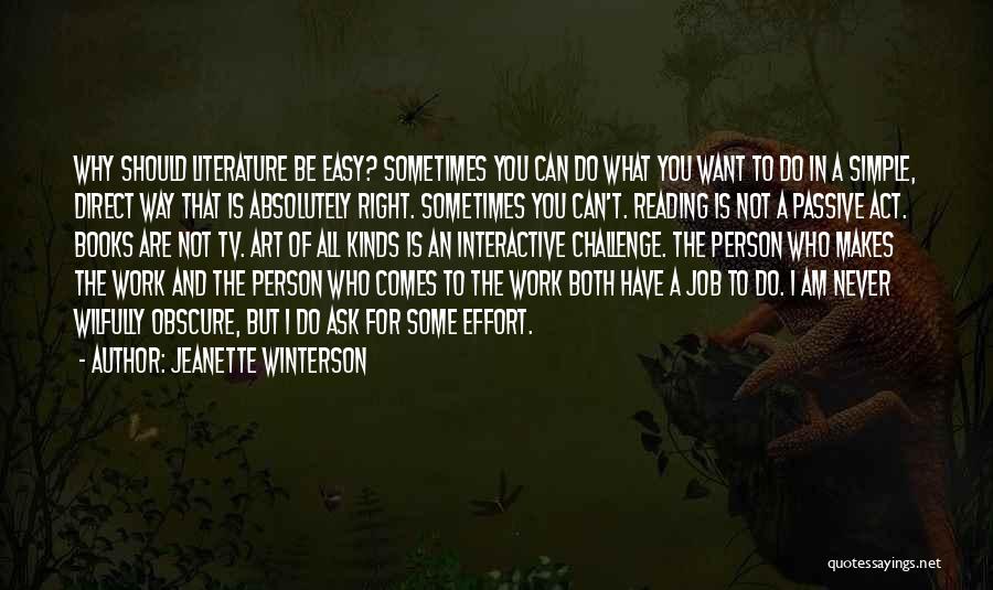 Jeanette Winterson Quotes: Why Should Literature Be Easy? Sometimes You Can Do What You Want To Do In A Simple, Direct Way That