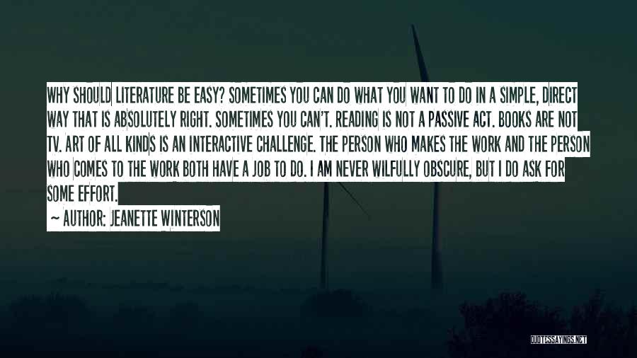 Jeanette Winterson Quotes: Why Should Literature Be Easy? Sometimes You Can Do What You Want To Do In A Simple, Direct Way That