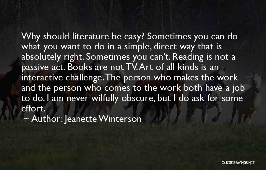 Jeanette Winterson Quotes: Why Should Literature Be Easy? Sometimes You Can Do What You Want To Do In A Simple, Direct Way That