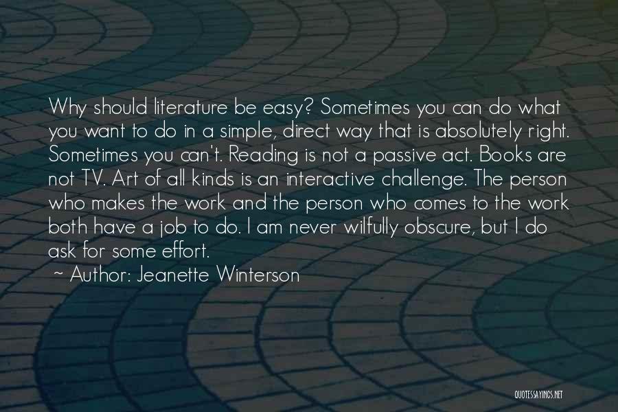 Jeanette Winterson Quotes: Why Should Literature Be Easy? Sometimes You Can Do What You Want To Do In A Simple, Direct Way That
