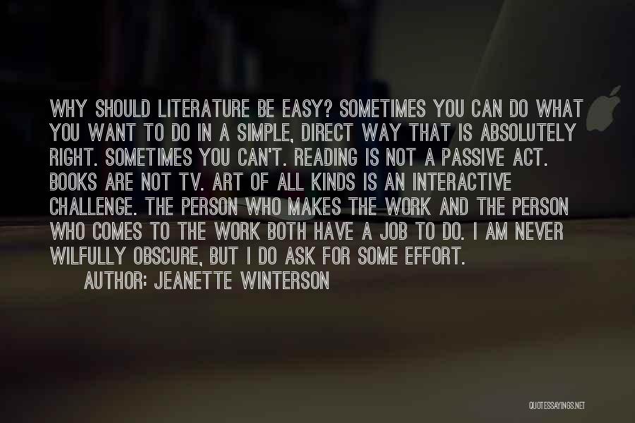 Jeanette Winterson Quotes: Why Should Literature Be Easy? Sometimes You Can Do What You Want To Do In A Simple, Direct Way That