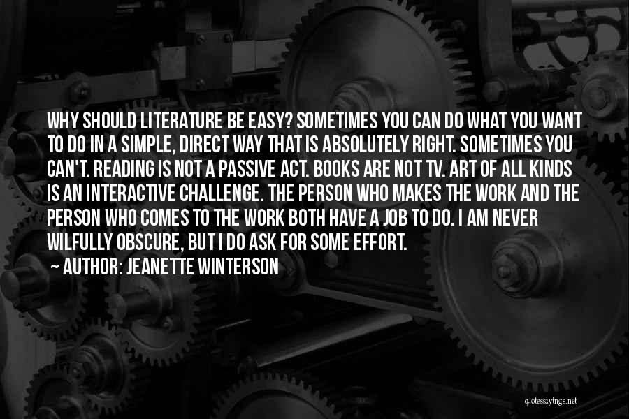 Jeanette Winterson Quotes: Why Should Literature Be Easy? Sometimes You Can Do What You Want To Do In A Simple, Direct Way That