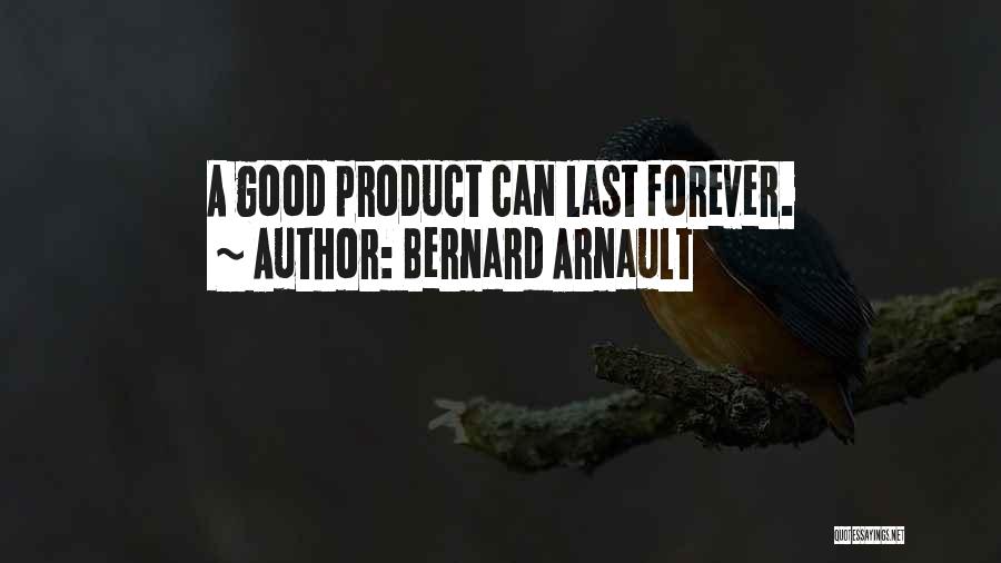 Bernard Arnault Quotes: A Good Product Can Last Forever.