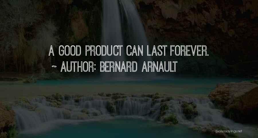 Bernard Arnault Quotes: A Good Product Can Last Forever.