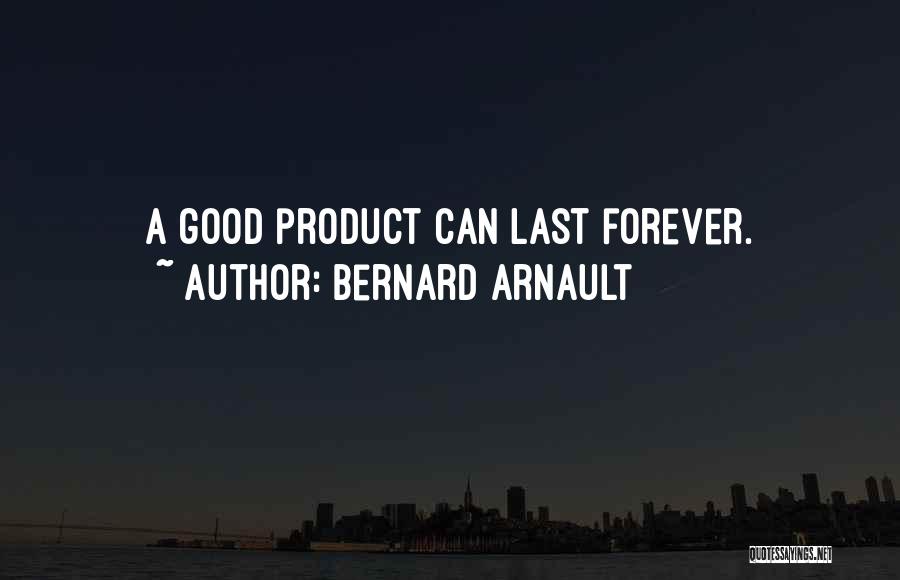 Bernard Arnault Quotes: A Good Product Can Last Forever.