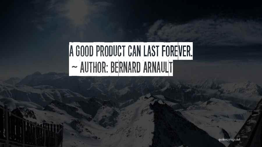 Bernard Arnault Quotes: A Good Product Can Last Forever.