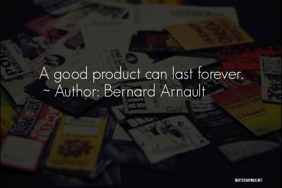 Bernard Arnault Quotes: A Good Product Can Last Forever.