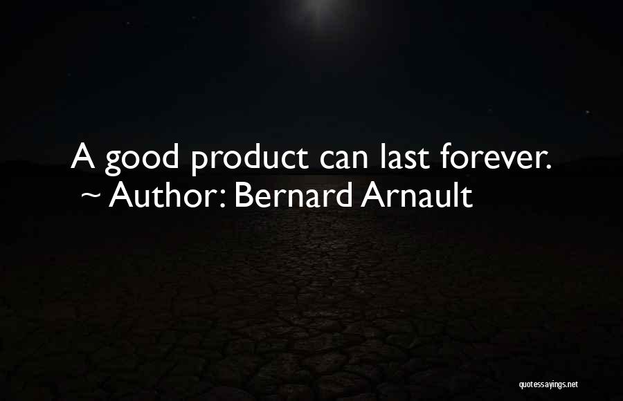 Bernard Arnault Quotes: A Good Product Can Last Forever.