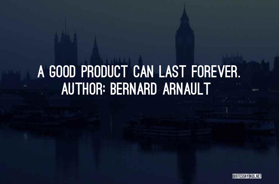 Bernard Arnault Quotes: A Good Product Can Last Forever.