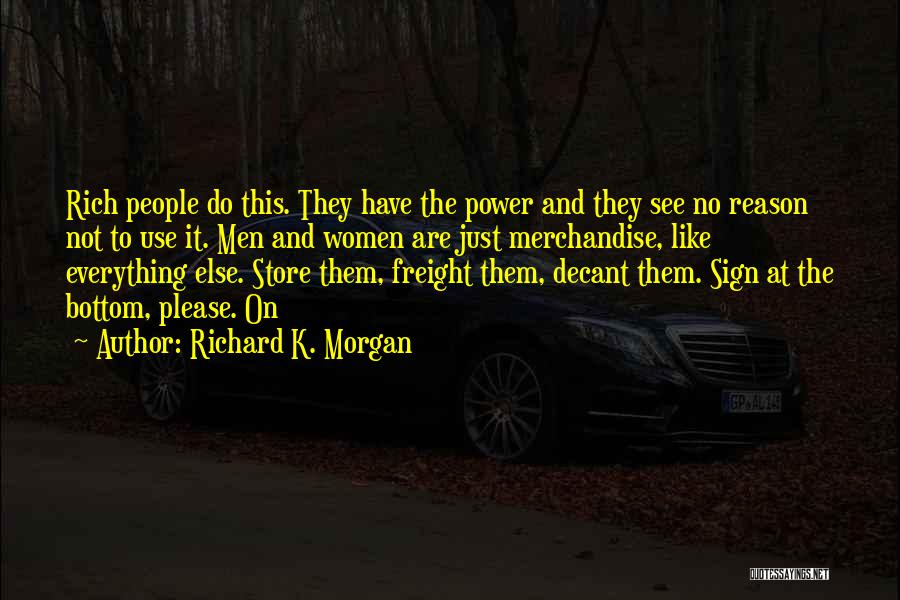 Richard K. Morgan Quotes: Rich People Do This. They Have The Power And They See No Reason Not To Use It. Men And Women