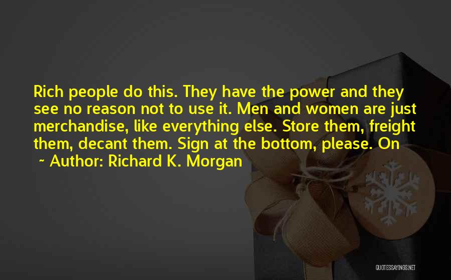 Richard K. Morgan Quotes: Rich People Do This. They Have The Power And They See No Reason Not To Use It. Men And Women