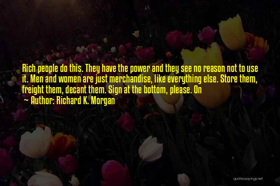 Richard K. Morgan Quotes: Rich People Do This. They Have The Power And They See No Reason Not To Use It. Men And Women