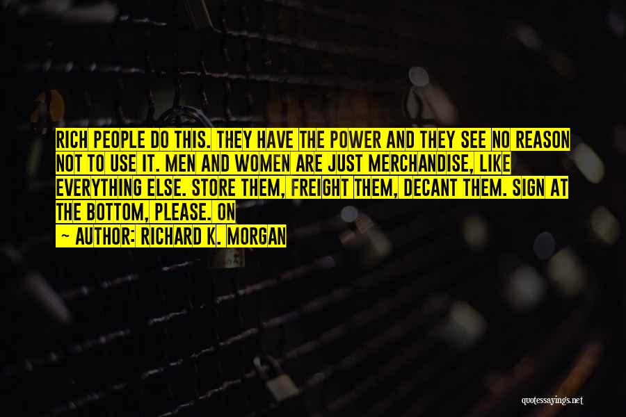 Richard K. Morgan Quotes: Rich People Do This. They Have The Power And They See No Reason Not To Use It. Men And Women