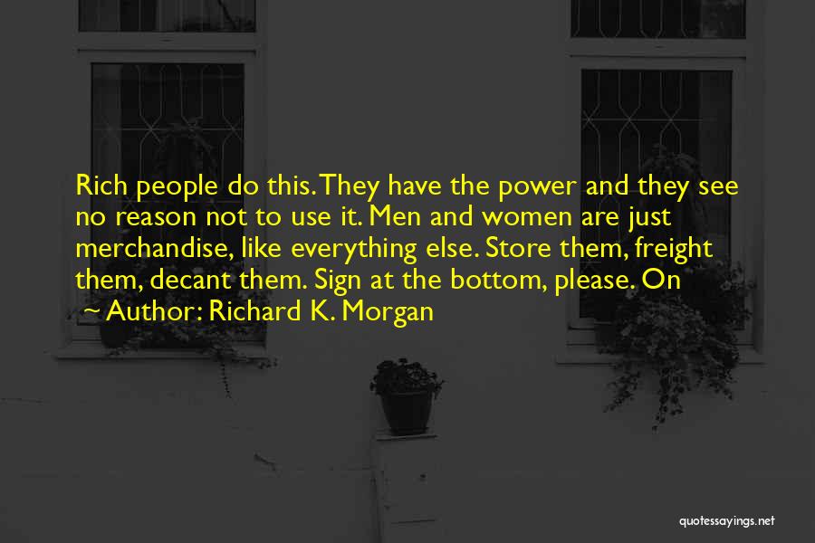 Richard K. Morgan Quotes: Rich People Do This. They Have The Power And They See No Reason Not To Use It. Men And Women