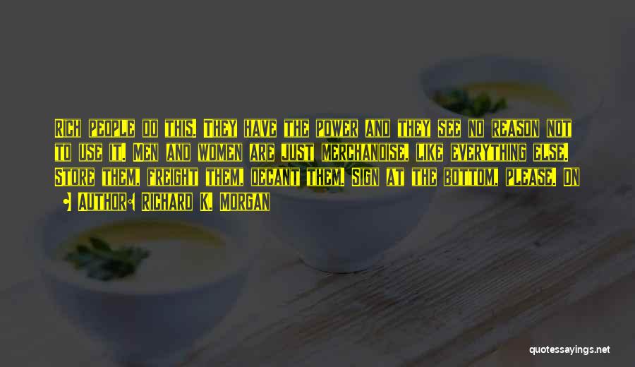 Richard K. Morgan Quotes: Rich People Do This. They Have The Power And They See No Reason Not To Use It. Men And Women