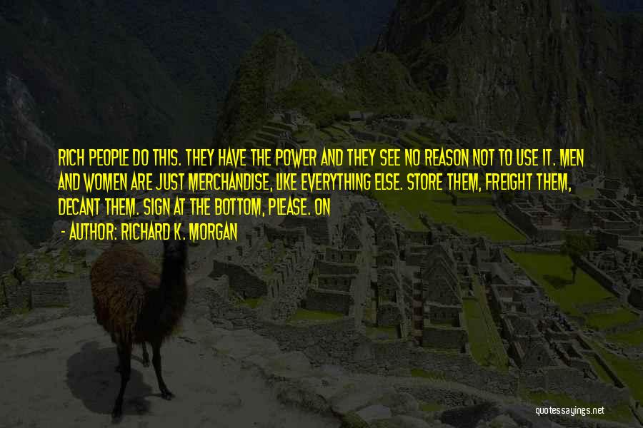 Richard K. Morgan Quotes: Rich People Do This. They Have The Power And They See No Reason Not To Use It. Men And Women