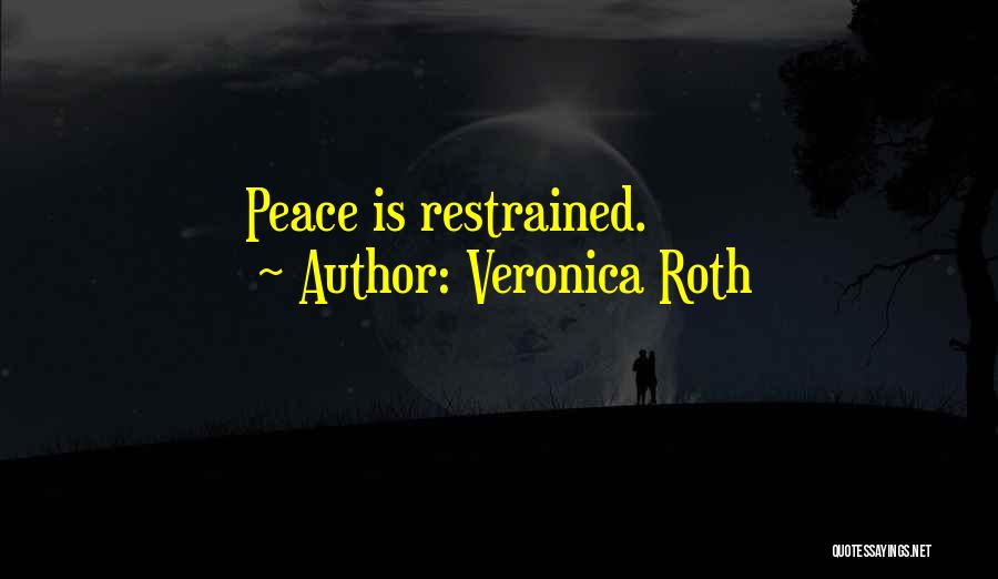 Veronica Roth Quotes: Peace Is Restrained.